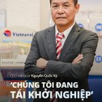 CEO Vietravel: ‘Chúng tôi đang tái khởi nghiệp từ số 0’